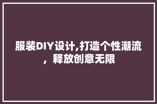 服装DIY设计,打造个性潮流，释放创意无限