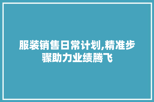 服装销售日常计划,精准步骤助力业绩腾飞