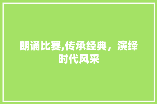 朗诵比赛,传承经典，演绎时代风采