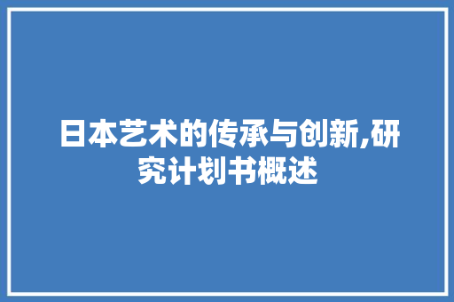 日本艺术的传承与创新,研究计划书概述