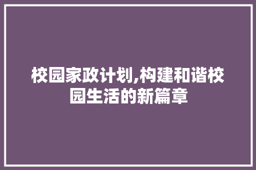 校园家政计划,构建和谐校园生活的新篇章