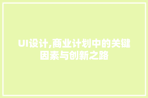 UI设计,商业计划中的关键因素与创新之路