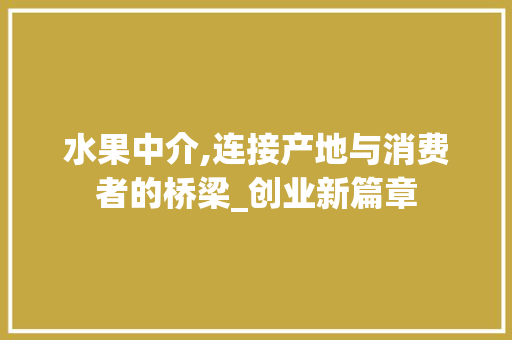 水果中介,连接产地与消费者的桥梁_创业新篇章