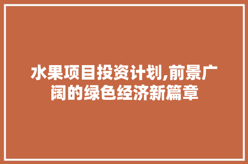 水果项目投资计划,前景广阔的绿色经济新篇章