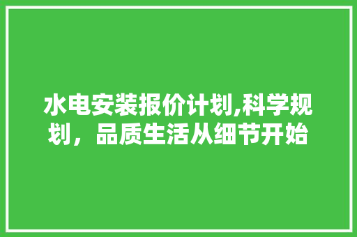 水电安装报价计划,科学规划，品质生活从细节开始