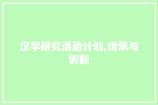 汉字研究活动计划,传承与创新