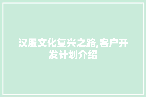 汉服文化复兴之路,客户开发计划介绍