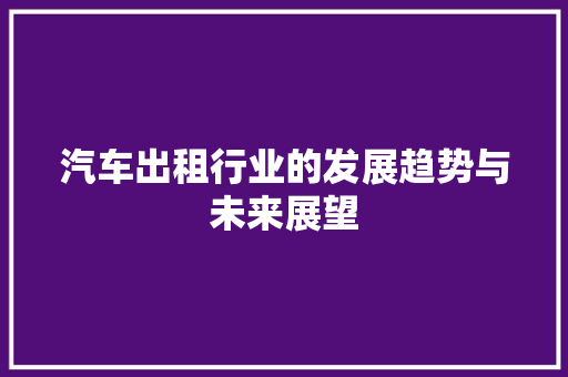 汽车出租行业的发展趋势与未来展望