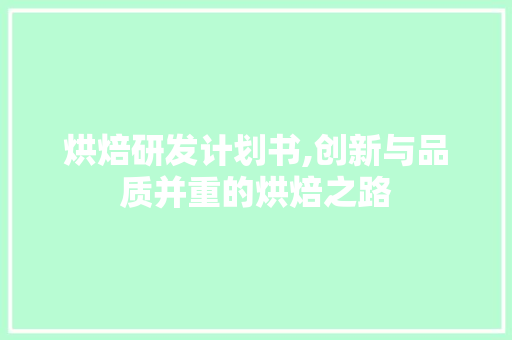 烘焙研发计划书,创新与品质并重的烘焙之路
