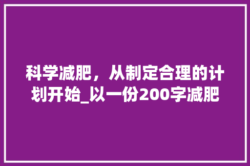 科学减肥，从制定合理的计划开始_以一份200字减肥计划书为例