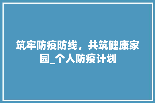 筑牢防疫防线，共筑健康家园_个人防疫计划