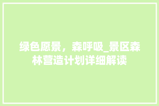 绿色愿景，森呼吸_景区森林营造计划详细解读