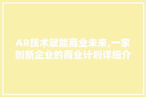 AR技术赋能商业未来,一家创新企业的商业计划详细介绍 国学经典