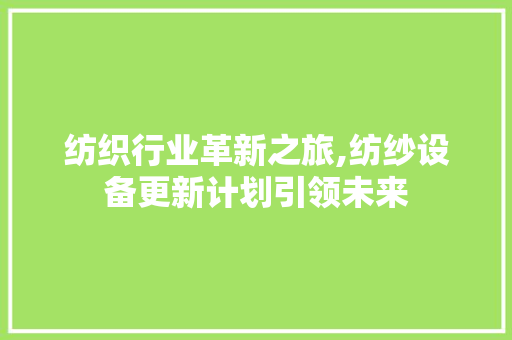 纺织行业革新之旅,纺纱设备更新计划引领未来