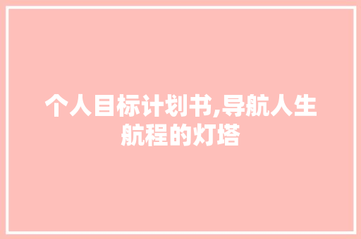 个人目标计划书,导航人生航程的灯塔 名人名言
