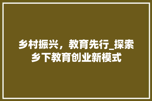 乡村振兴，教育先行_探索乡下教育创业新模式
