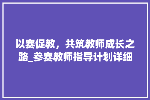 以赛促教，共筑教师成长之路_参赛教师指导计划详细解读