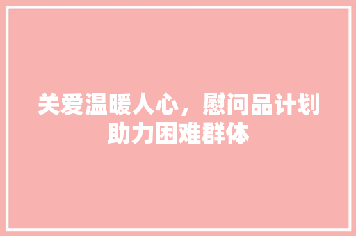 关爱温暖人心，慰问品计划助力困难群体