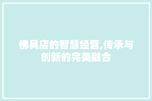 佛具店的智慧经营,传承与创新的完美融合