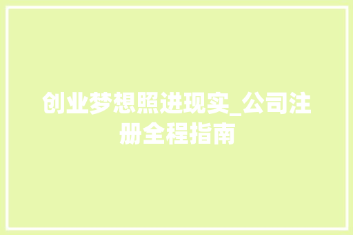 创业梦想照进现实_公司注册全程指南