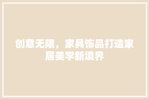 创意无限，家具饰品打造家居美学新境界