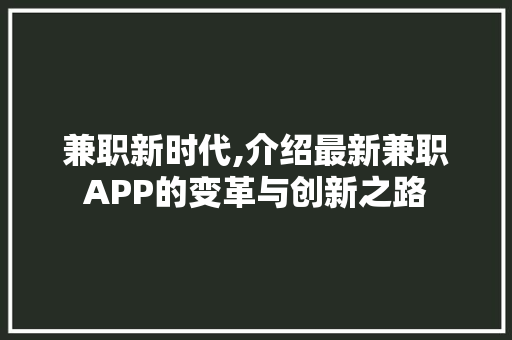 兼职新时代,介绍最新兼职APP的变革与创新之路