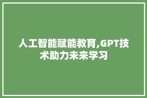 人工智能赋能教育,GPT技术助力未来学习