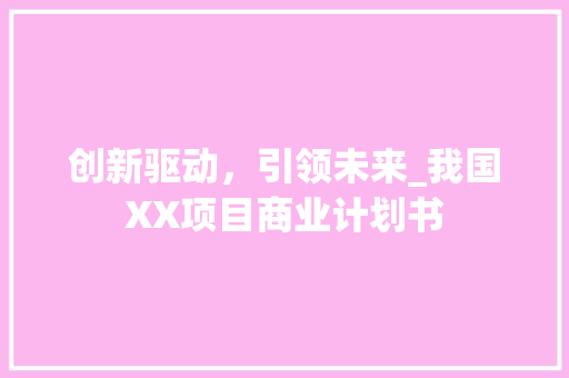 创新驱动，引领未来_我国XX项目商业计划书