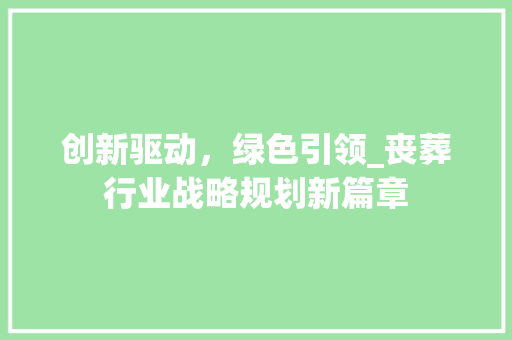 创新驱动，绿色引领_丧葬行业战略规划新篇章
