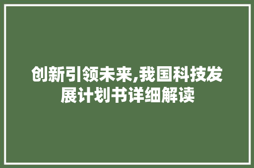 创新引领未来,我国科技发展计划书详细解读