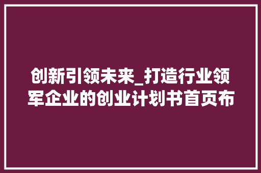 创新引领未来_打造行业领军企业的创业计划书首页布局介绍