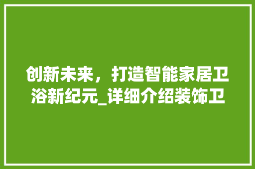 创新未来，打造智能家居卫浴新纪元_详细介绍装饰卫浴创业计划