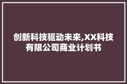 创新科技驱动未来,XX科技有限公司商业计划书