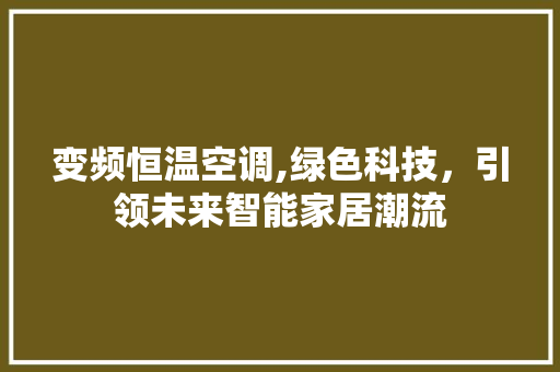变频恒温空调,绿色科技，引领未来智能家居潮流