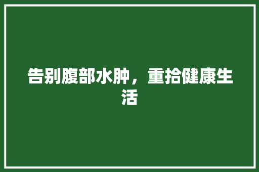 告别腹部水肿，重拾健康生活