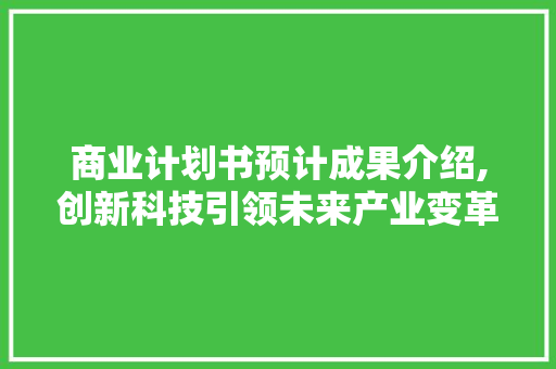 商业计划书预计成果介绍,创新科技引领未来产业变革