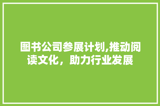 图书公司参展计划,推动阅读文化，助力行业发展