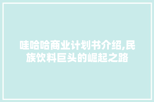 哇哈哈商业计划书介绍,民族饮料巨头的崛起之路