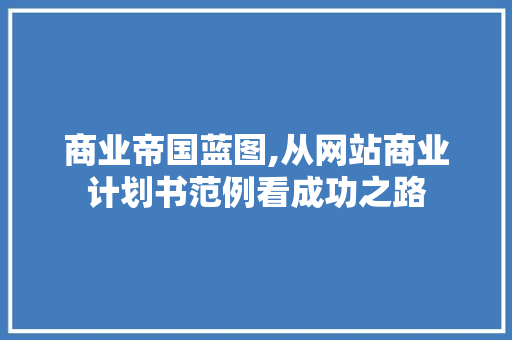 商业帝国蓝图,从网站商业计划书范例看成功之路