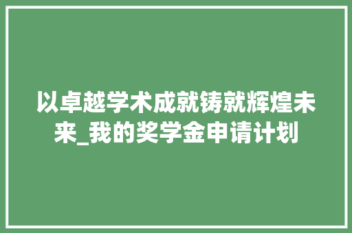 以卓越学术成就铸就辉煌未来_我的奖学金申请计划