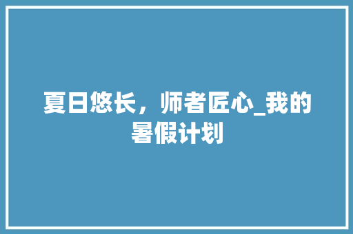 夏日悠长，师者匠心_我的暑假计划