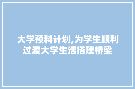 大学预科计划,为学生顺利过渡大学生活搭建桥梁