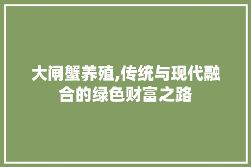 大闸蟹养殖,传统与现代融合的绿色财富之路