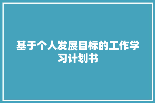 基于个人发展目标的工作学习计划书