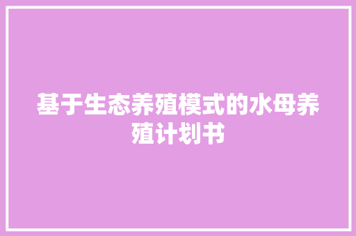 基于生态养殖模式的水母养殖计划书