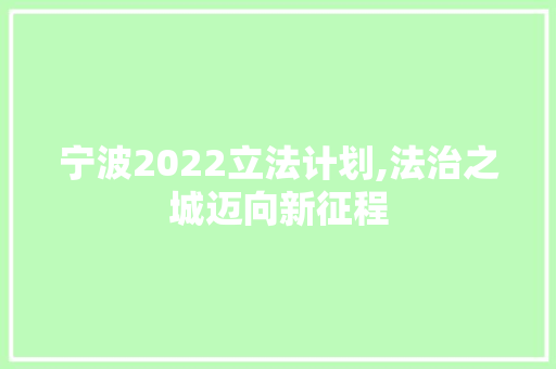 宁波2022立法计划,法治之城迈向新征程