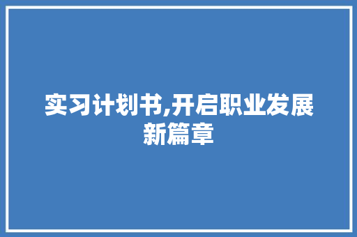 实习计划书,开启职业发展新篇章