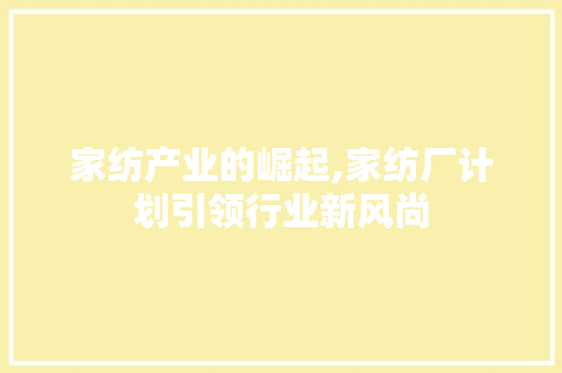 家纺产业的崛起,家纺厂计划引领行业新风尚