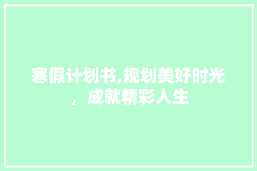 寒假计划书,规划美好时光，成就精彩人生 诗词鉴赏