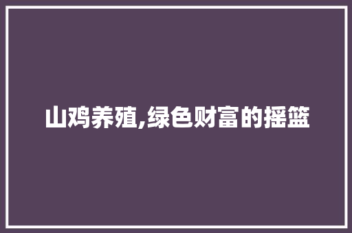 山鸡养殖,绿色财富的摇篮